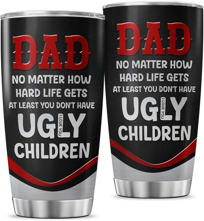 Funny Dad Quote Travel Mug for Father, No Matter How Hard Life Gets At Least You Don't Have Ugly Children, 20oz Stainless Steel Tumbler Gift for Birthday, Christmas, Father's Day
