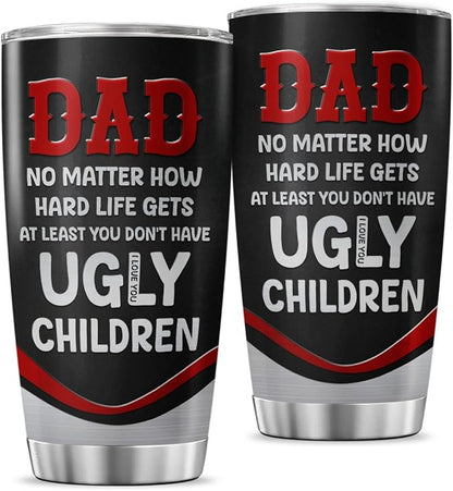 Funny Dad Quote Travel Mug for Father, No Matter How Hard Life Gets At Least You Don't Have Ugly Children, 20oz Stainless Steel Tumbler Gift for Birthday, Christmas, Father's Day