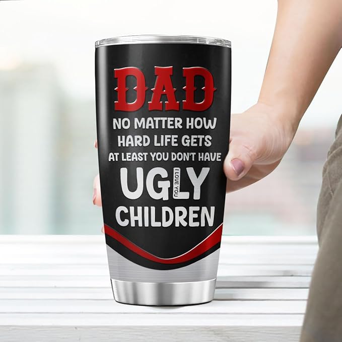 Funny Dad Quote Travel Mug for Father, No Matter How Hard Life Gets At Least You Don't Have Ugly Children, 20oz Stainless Steel Tumbler Gift for Birthday, Christmas, Father's Day
