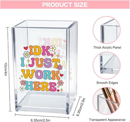 IDK I Just Work Here Acrylic Cosmetic Pencil Pen Holder Cup, Sarcastic Office Pen Holder for Desk, Funny Work Burnout Gifts for Coworker Friend, Thank You Gifts for Women Colleague Teacher