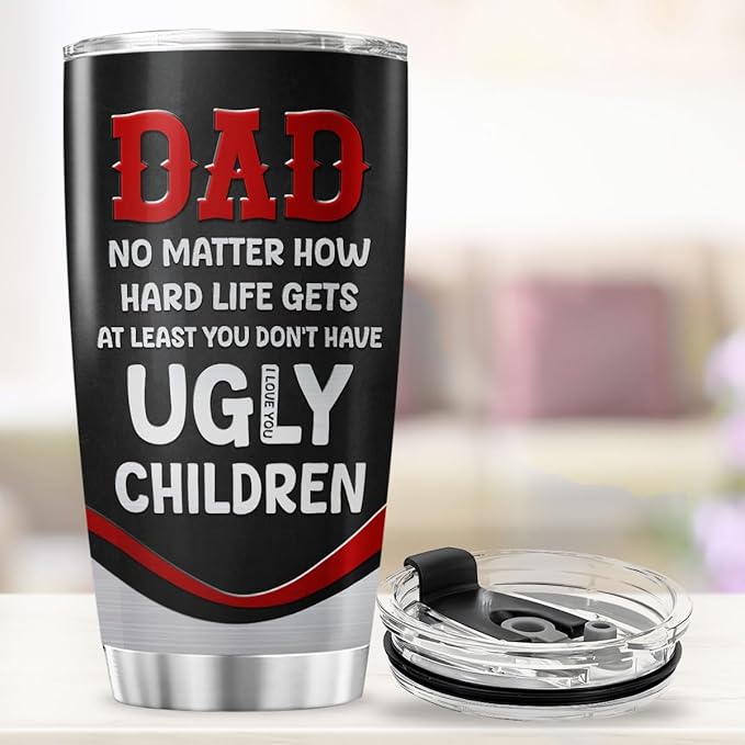 Funny Dad Quote Travel Mug for Father, No Matter How Hard Life Gets At Least You Don't Have Ugly Children, 20oz Stainless Steel Tumbler Gift for Birthday, Christmas, Father's Day