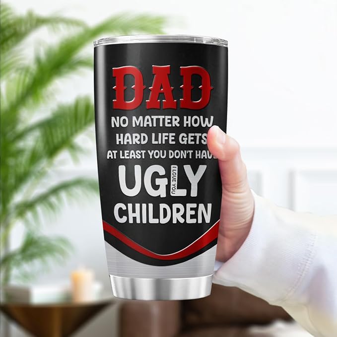 Funny Dad Quote Travel Mug for Father, No Matter How Hard Life Gets At Least You Don't Have Ugly Children, 20oz Stainless Steel Tumbler Gift for Birthday, Christmas, Father's Day
