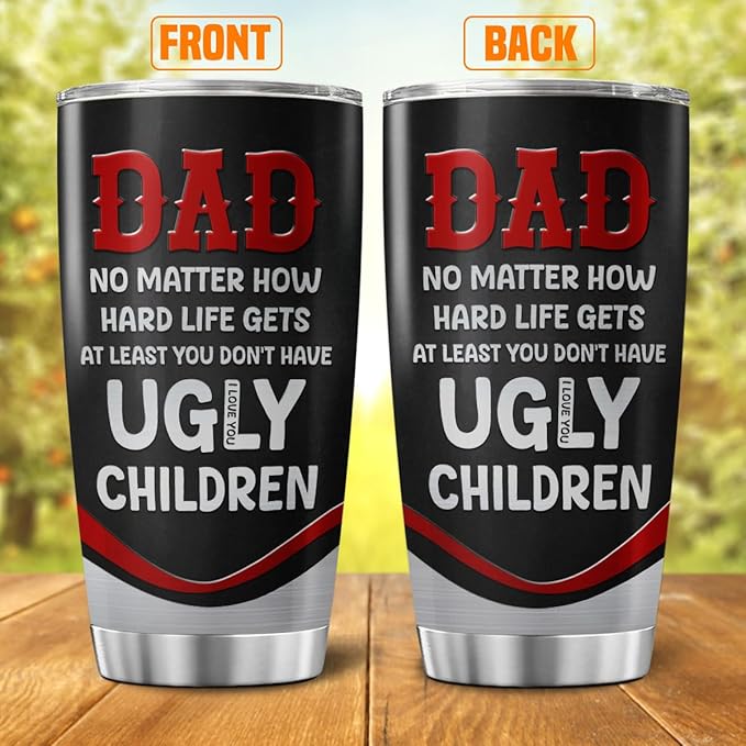 Funny Dad Quote Travel Mug for Father, No Matter How Hard Life Gets At Least You Don't Have Ugly Children, 20oz Stainless Steel Tumbler Gift for Birthday, Christmas, Father's Day
